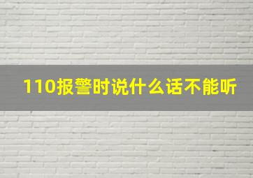 110报警时说什么话不能听