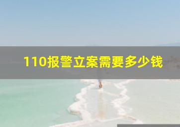 110报警立案需要多少钱