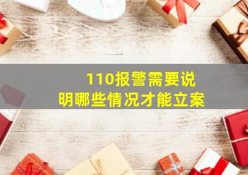 110报警需要说明哪些情况才能立案