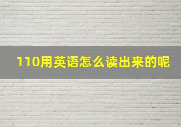 110用英语怎么读出来的呢