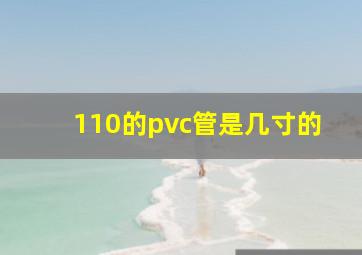 110的pvc管是几寸的