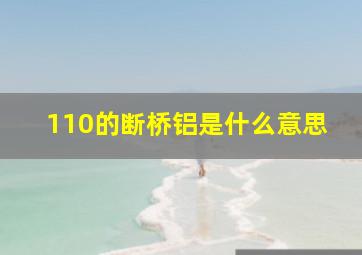 110的断桥铝是什么意思