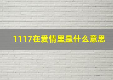 1117在爱情里是什么意思