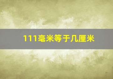 111毫米等于几厘米