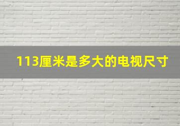 113厘米是多大的电视尺寸