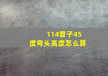 114管子45度弯头高度怎么算