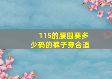 115的腰围要多少码的裤子穿合适