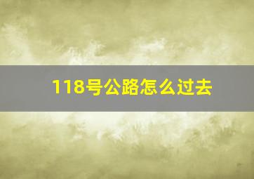 118号公路怎么过去