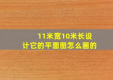 11米宽10米长设计它的平面图怎么画的