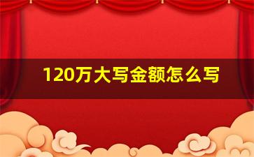 120万大写金额怎么写