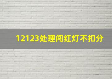 12123处理闯红灯不扣分