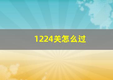 1224关怎么过