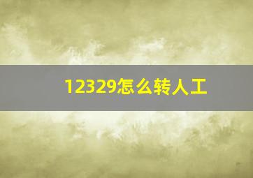 12329怎么转人工