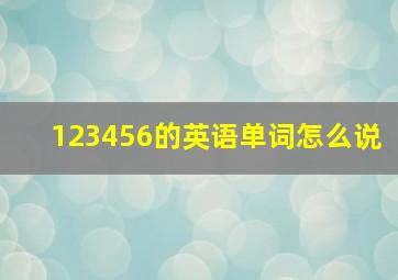 123456的英语单词怎么说