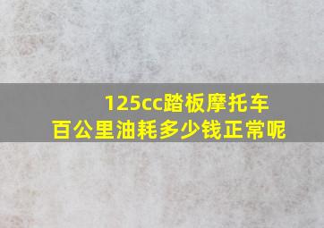 125cc踏板摩托车百公里油耗多少钱正常呢