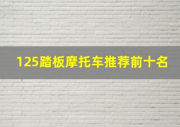 125踏板摩托车推荐前十名