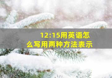 12:15用英语怎么写用两种方法表示