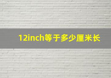 12inch等于多少厘米长