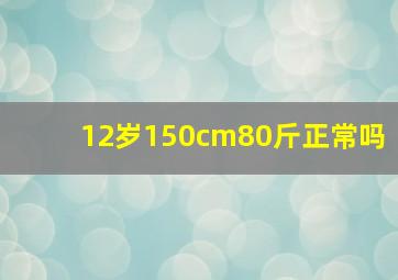 12岁150cm80斤正常吗