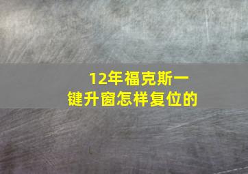 12年福克斯一键升窗怎样复位的