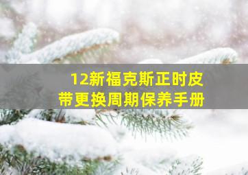 12新福克斯正时皮带更换周期保养手册