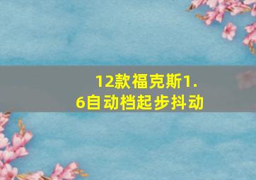 12款福克斯1.6自动档起步抖动