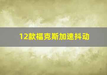 12款福克斯加速抖动