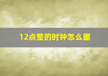 12点整的时钟怎么画