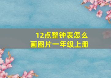 12点整钟表怎么画图片一年级上册