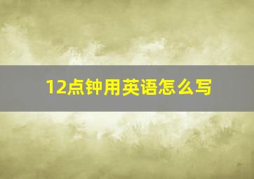 12点钟用英语怎么写