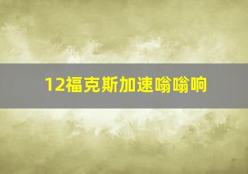 12福克斯加速嗡嗡响