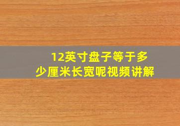 12英寸盘子等于多少厘米长宽呢视频讲解