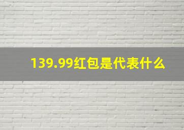 139.99红包是代表什么