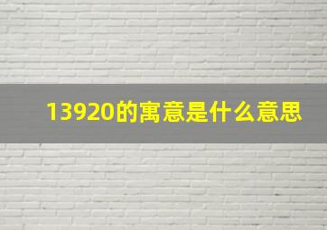 13920的寓意是什么意思