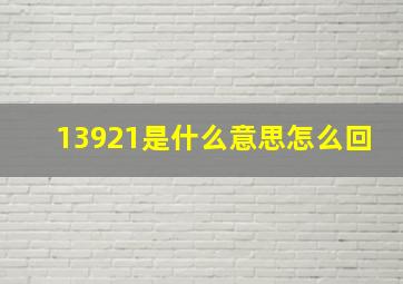 13921是什么意思怎么回