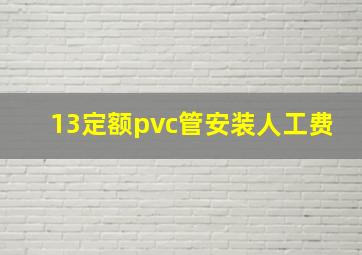 13定额pvc管安装人工费