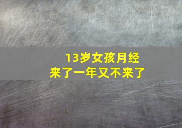 13岁女孩月经来了一年又不来了