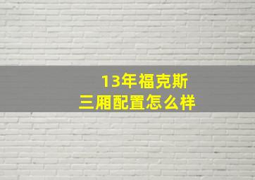 13年福克斯三厢配置怎么样