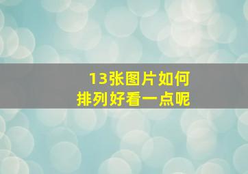 13张图片如何排列好看一点呢