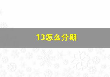 13怎么分期