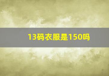 13码衣服是150吗