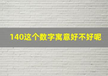 140这个数字寓意好不好呢