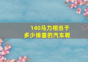 140马力相当于多少排量的汽车呢