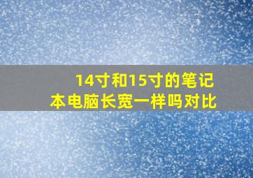 14寸和15寸的笔记本电脑长宽一样吗对比