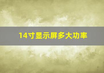 14寸显示屏多大功率