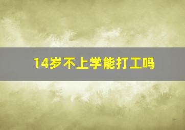 14岁不上学能打工吗