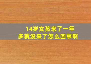 14岁女孩来了一年多就没来了怎么回事啊