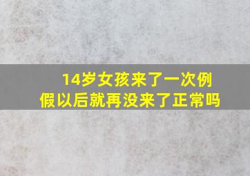 14岁女孩来了一次例假以后就再没来了正常吗