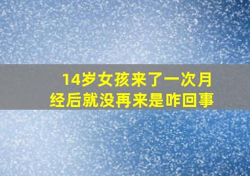 14岁女孩来了一次月经后就没再来是咋回事