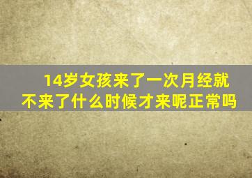 14岁女孩来了一次月经就不来了什么时候才来呢正常吗